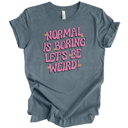 Normal is boring Tee