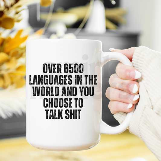Over 6500 languages and you talk shit - 15 oz funny mug