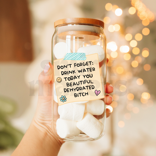 Drink Water Today You Beautiful Dehydrated Bitch - 20 oz Funny Glass Can